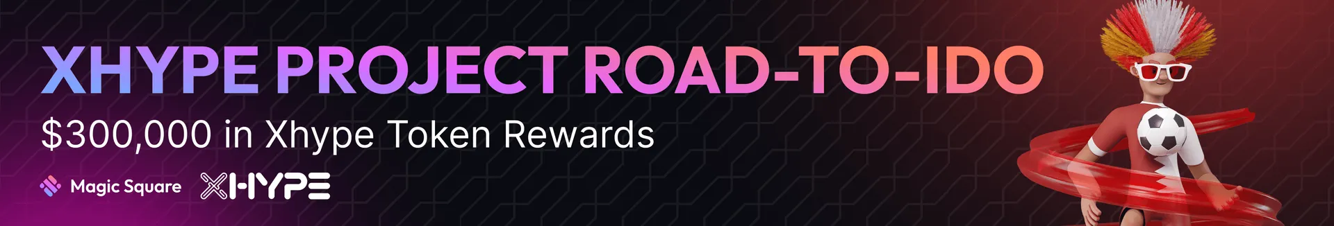 Xhype Project Road-to-IDO $300,000 in Xhype Token Rewards. Magic Square. XHype