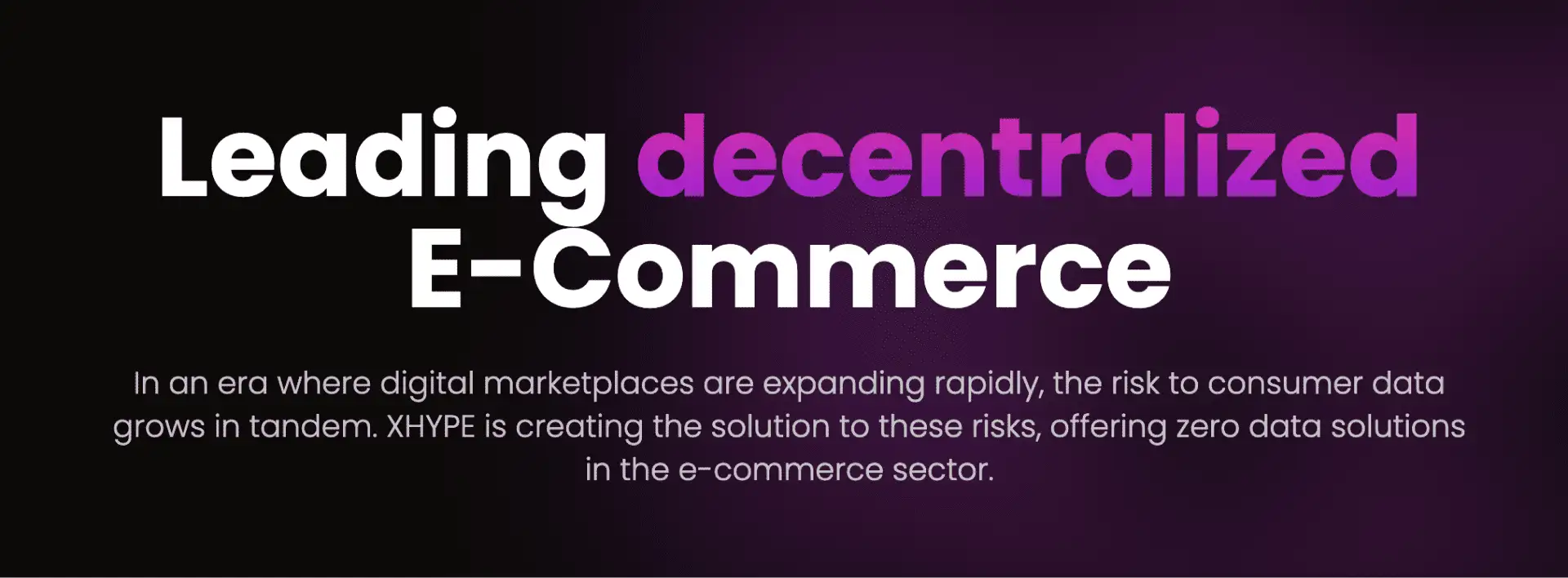 Leading decentralized E-Commerce. In an era where digital marketplaces are expanding rapidly, the risk to consumer data grows in tandem. XHype is creating the solution to these risks, offering zero data solutions in the e-commerce sector.