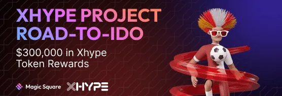 Xhype Project Road-to-IDO $300,000 in Xhype Token Rewards. Magic Square. XHype